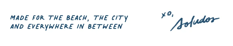 Made for the beach, the city and everywhere in between.