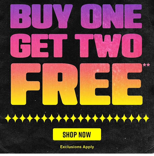 Buy One, Get Two Free. Exclusions Apply. Shop Now