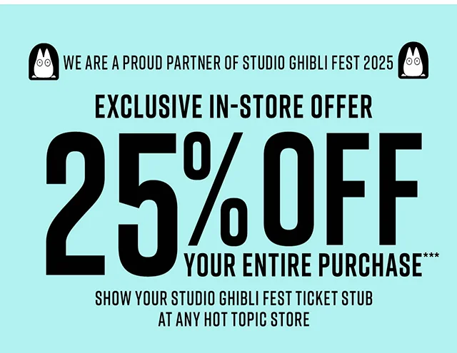 We Are A Proud Partner Of Studio Ghibli Fest 2025. Exclusive In-Store Offer. 25% Off Your Entire Purchase When You Show Your Studio Ghibli Fest Ticket Stub At Any Hot Topic Store