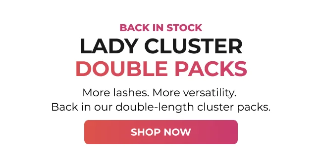 Lady Cluster Double Packs back in stock. Shop the new double-length cluster lash packs.
