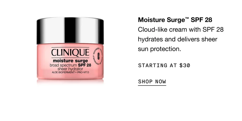 Moisture Surge TM SPF 28 | Cloud-like cream with SPF 28 hydrates and delivers sheer sun protection. STARTING AT $30 SHOP NOW