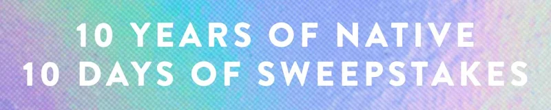 10 YEARS OF NATIVE 10 DAYS OF SWEEPSTAKES