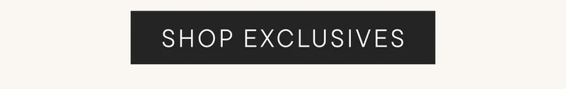SHOP EXCLUSIVES