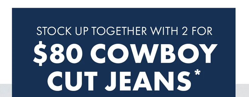Stock Up Together With 2 For $80 Cowboy Cut Jeans*