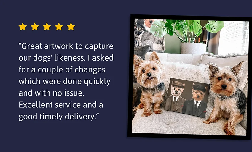 Great artwork to capture our dogs' likeness. I asked for a couple of changes which were done quickly and with no issue. Excellent service and a good timely delivery.