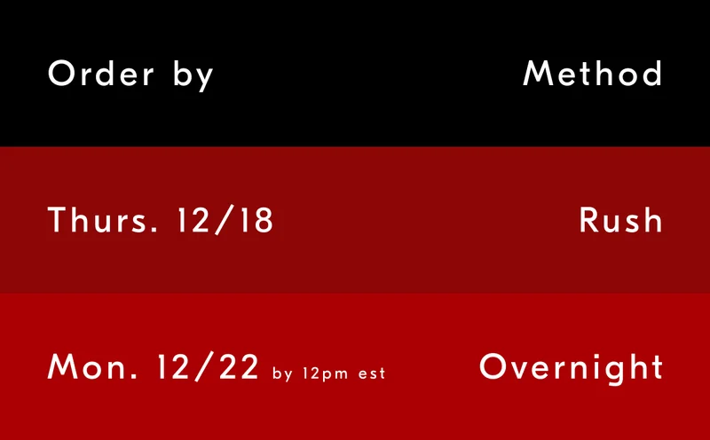 Order by 12/19 for Rush shipping, and 12/22 by 12PM EST with Overnight
