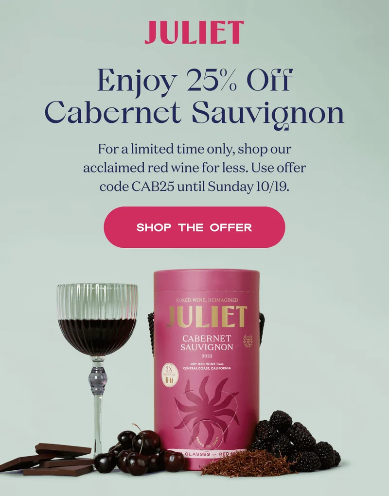 Enjoy 25% Off Cabernet Sauvignon | For a limited time only, shop our acclaimed red wine for less. Use offer code CAB25 until Sunday 10/19. | SHOP THE OFFER