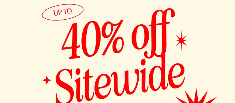 UP TO 40% off SITEWIDE!