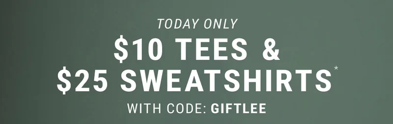 Today only $10 tees  & $25 sweatshirts*