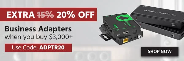 Extra 20% OFF Business Adapters When You Buy $3,000+ Use Code: ADPTR15