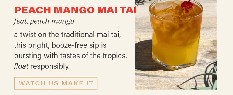 PEACH MANGO MAI TAI (feat. peach mango): a twist on the traditional mai tai, this bright, booze-free sip is bursting with tastes of the tropics. float responsibly. [WATCH US MAKE IT]