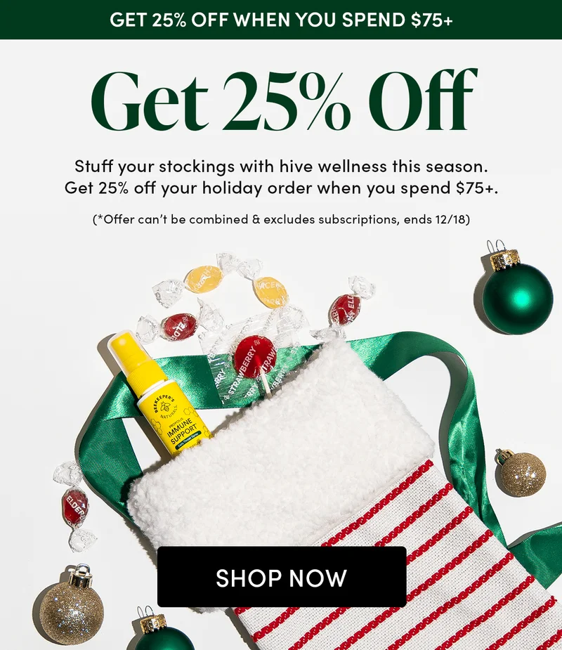 Get 25% Off. Stuff your stockings with hive wellness this season. Get 25% off your holiday order when you spend $75+. (*Offer can’t be combined & excludes subscriptions, ends 12/18)