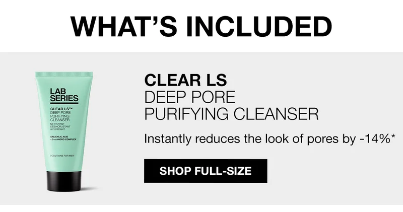 What's Included | CLEAR LS DEEP PORE PURIFYING CLEANSER | Instantly reduces the look of pores by -14%* | Shop Full-Size