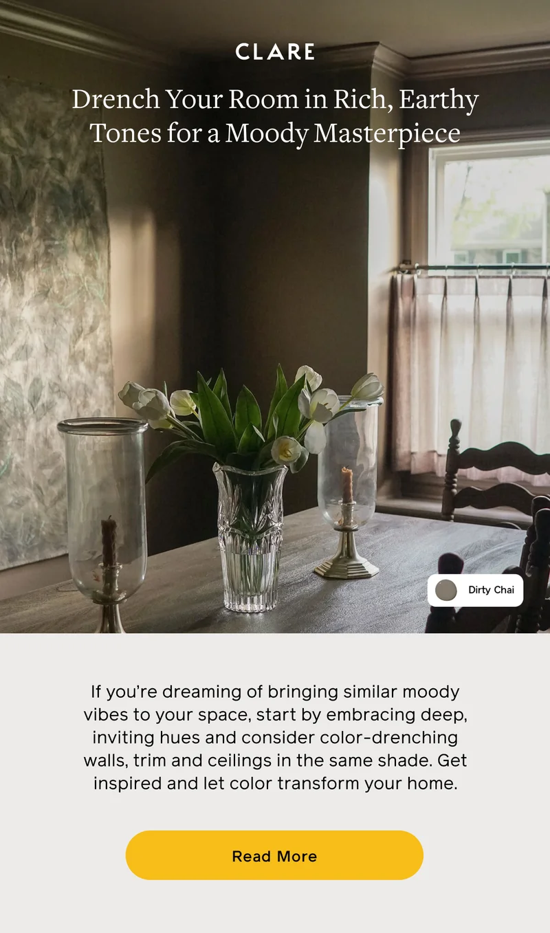 Drench Your Room in Rich, Earthy Tones for a Moody Masterpiece. If you're dreaming of bringing similar moody vibes to your space, start by embracing deep, inviting hues and consider color-drenching walls, trim and ceilings in the same shade. Get inspired and let color transform your home. Read More