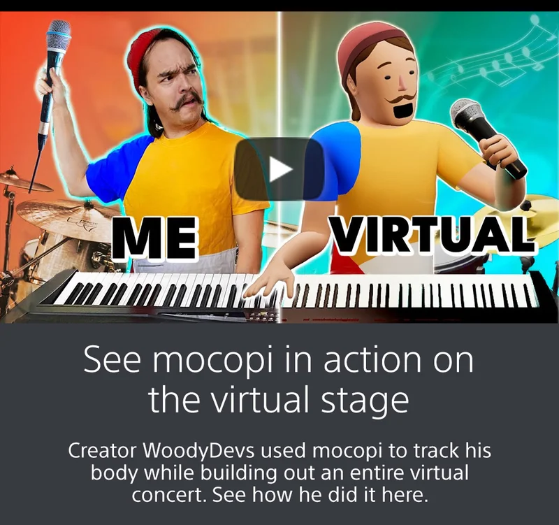 Me virtual See mocopi in action on the virtual stage Creator WoodyDevs used mocopi to track his body while building out an entire virtual concert. See how he did it here.