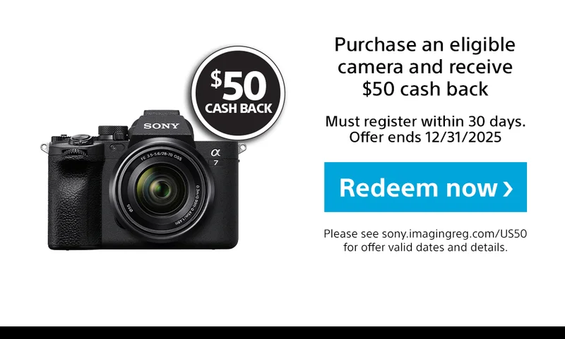 $50 cash back Purchase an eligible camera and receive $50 cash back Must register within 30 days. Offer ends 12/31/2025 Redeem now Please see sony.imagingreg.com/US50 for offer valid dates and details.