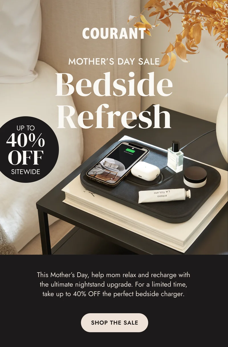 Bedside RefreshThis Mother’s Day, help mom relax and recharge with the ultimate nightstand upgrade. For a limited time, take up to 40% OFF the perfect bedside charger.