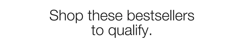 Shop these bestsellers  to qualify.