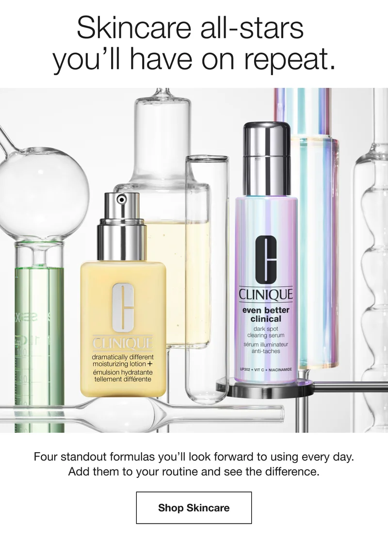 Skincare all-stars 
you’ll have on repeat. | Four standout formulas you’ll look forward to using every day. Add them to your routine and see the difference. | Shop Skincare