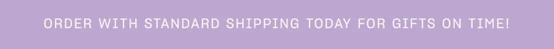 Order with standard shipping today for gifts on time!