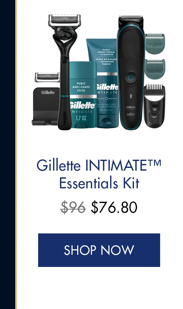 Gillette INTIMATE™ Essentials Kit. Was $96, Now $76.80. SHOP NOW