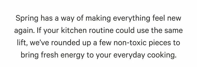 Spring has a way of making everything feel new again. If your kitchen routine could use the same lift, we’ve rounded up a few non-toxic pieces to bring fresh energy to your everyday cooking.