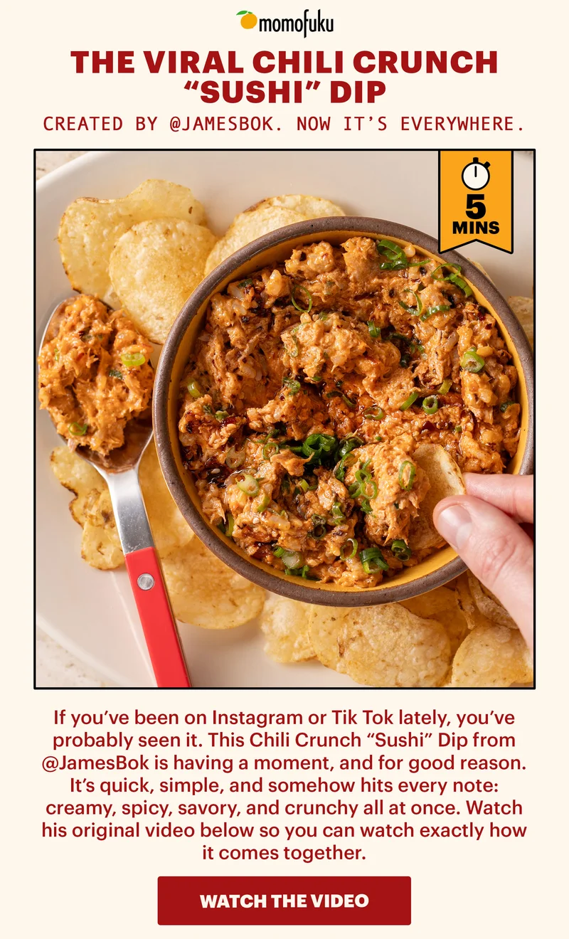 Header: THE VIRAL CHILI CRUNCH “SUSHI” DIP Sub-header: Created by @JamesBok. Now it’s everywhere. CTA: WATCH THE VIDEO