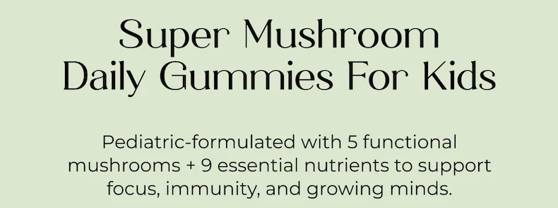 Pediatric-formulated with 5 functional mushrooms + 9 essential nutrients to support focus, immunity, and growing minds.