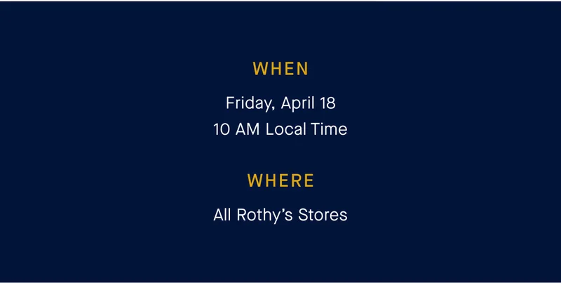 WHEN Friday, April 18 10 AM Local Time WHERE All Rothy's Stores