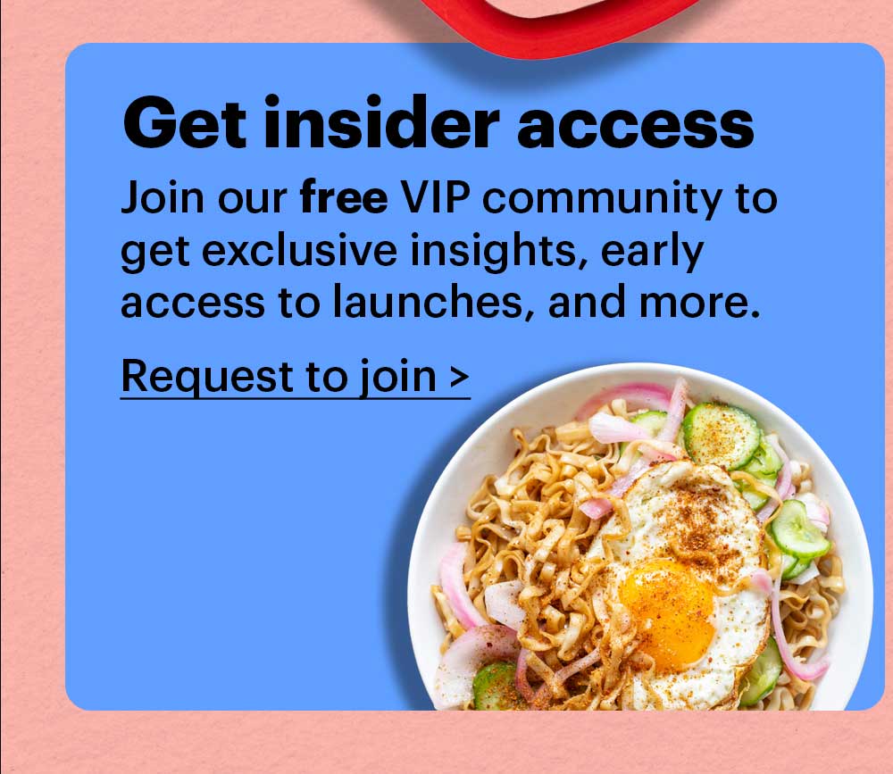 Get insider access Join our free VIP community group to get exclusive insights, early access to launches, and more. Request to join >