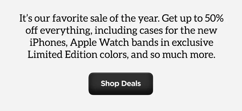 It's our favorite sale of the year. Get up to 50% off everything, including cases for the new iPhones, Apple Watch bands in exclusive Limited Edition colors, and so much more. Shop Deals