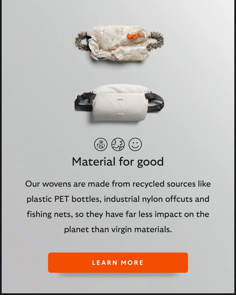 Material for good. Our wovens are made from recycled sources like plastic PET bottles, industrial nylon offcuts and fishing nets, so they have far less impact on the planet than virgin materials.