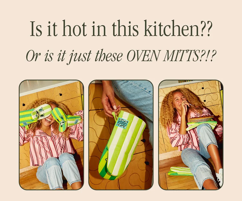 IS IT HOT IN THIS KITCHEN?? OR IS IT JUST THESE OVEN MITTS?!?