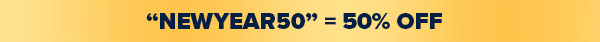 NEWYEAR50 = 50% OFF