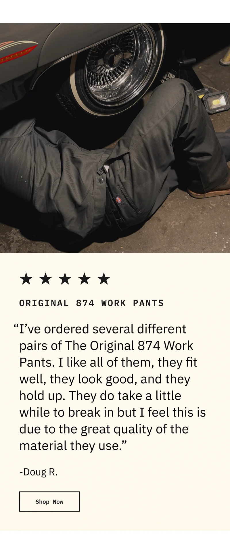 Original 874 Work Pants. “I’ve ordered several different pairs of The Original 874 Work Pants. I like all of them, they fit well, they look good, and they hold up. They do take a little while to break in but I feel this is due to the great quality of the material they use.” - Doug R. Shop Now.