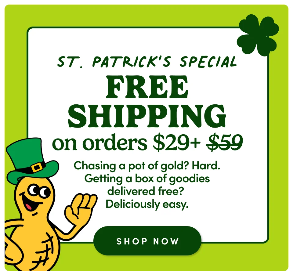 St. Patrick's Special FREE SHIPPING on orders $29+ | Chasing a pot of gold? Hard. Getting a box of goodies delivered free? Deliciously easy; Shop now