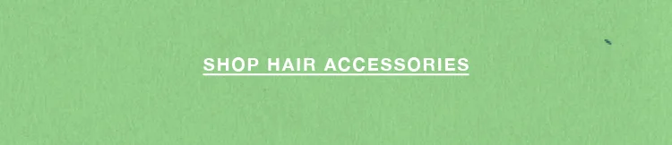 SHOP HAIR ACCESSORIES