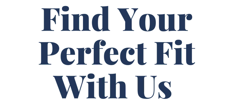 Find your perfect fit with us