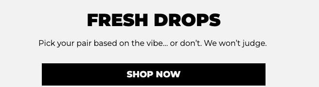 FRESH DROPS. Pick your pair based on the vibe… or don’t. We won’t judge.&nbsp;Shop now