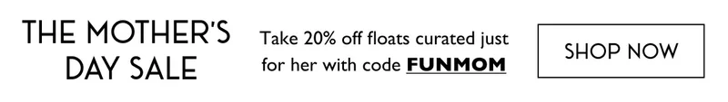 THE MOTHER'S DAY SALE | TAKE 20% OFF FLOATS CURATED JUST FOR HER | USE CODE FUNMOM