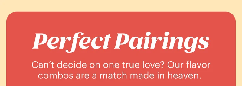 Perfect Pairings SHOP COMBOS & SETS