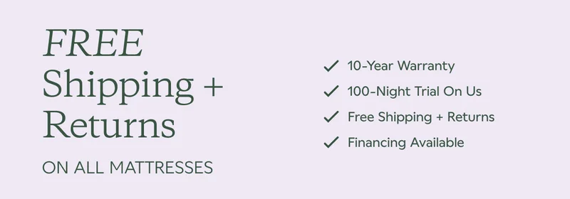 FREE Shipping + Returns on all Mattresses. 10-Year Warranty. 100-Night Trial On Us. Free Shipping + Returns. Financing Available