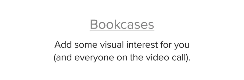 Add some visual interest for you (and everyone on the video call).