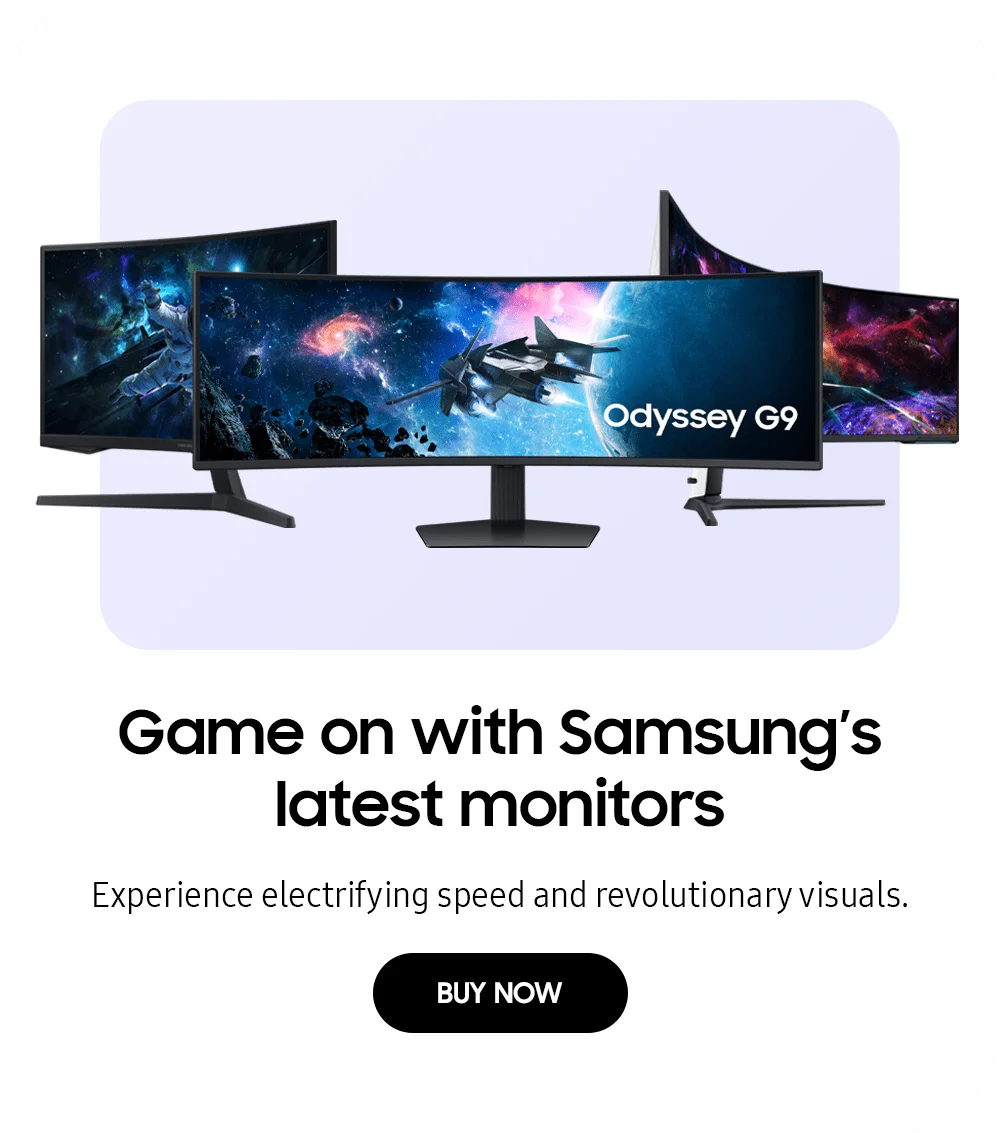 Game on with Samsung's latest monitors - Experience electrifying speed and revolutionary visuals. - BUY NOW