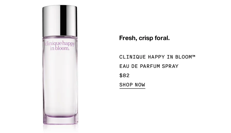 Fresh, crisp floral. CLINIQUE HAPPY IN BLOOM™ EAU DE PARFUM SPRAY $82 SHOP NOW