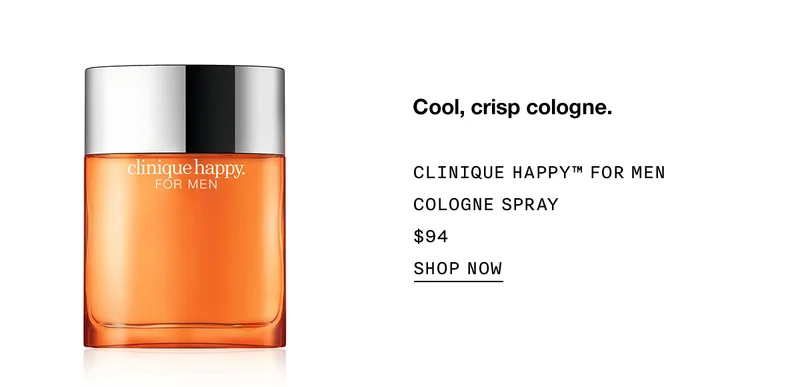 Cool, crisp cologne. CLINIQUE HAPPY™ FOR MEN COLOGNE SPRAY $94 SHOP NOW