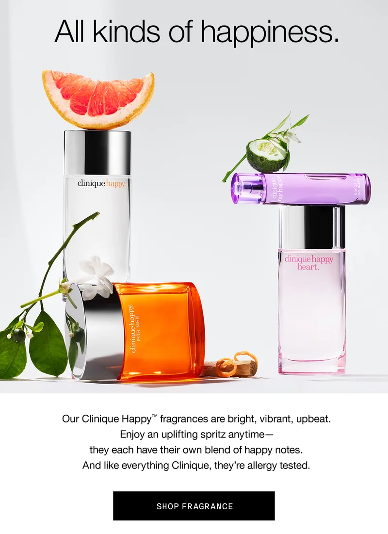 All kinds of happiness. Our Clinique Happy™ fragrances are bright, vibrant, upbeat. Enjoy an uplifting spritz anytime- they each have their own blend of happy notes. And like everything Clinique, they're allergy tested. SHOP FRAGRANCE