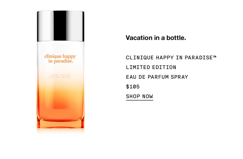 Vacation in a bottle. CLINIQUE HAPPY IN PARADISE™ LIMITED EDITION EAU DE PARFUM SPRAY $105 SHOP NOW