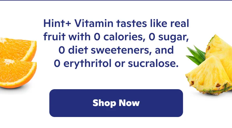 Hint+ Vitamin tastes like real fruit with 0 calories, 0 sugar, 0 diet sweeteners, and 0 erythritol or sucralose.
