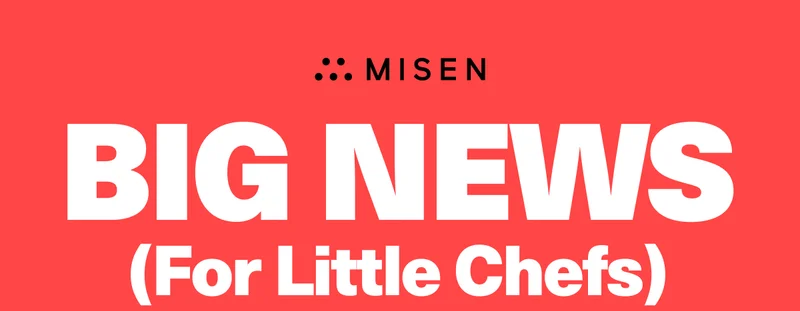 BIG NEWS (for little chefs)